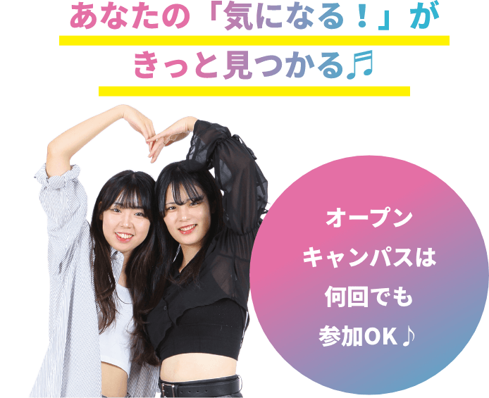 あなたの「気になる!」がきっと見つかる!オープンキャンパスは何回でも参加OK